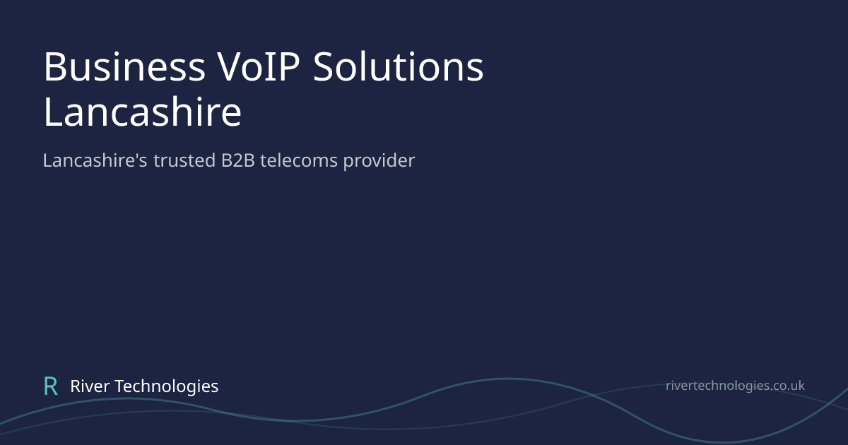 Business VoIP Solutions Lancashire | River Technologies